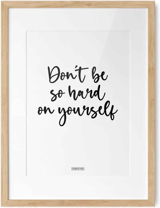 Fabrikten Tekstposter Don't be so hard on yourself - A3