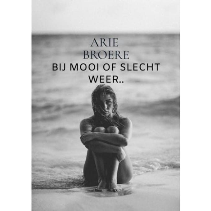 Bij Mooi Of Slecht Weer.. - Arie Broere