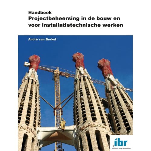 Handboek Projectbeheersing In De Bouw En Voor Installatietechnische Werken - André van Berkel