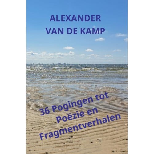 36 Pogingen Tot Poëzie En Fragmentverhalen - Alexander van de Kamp