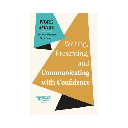 Writing, Presenting, And Communicating With Confidence - Hbr Work Smart Series - Harvard Business Review