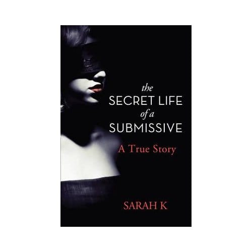 The Secret Life Of A Submissive - Sarah K.