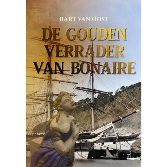 De Gouden Verrader Van Bonaire - Bart van Oost