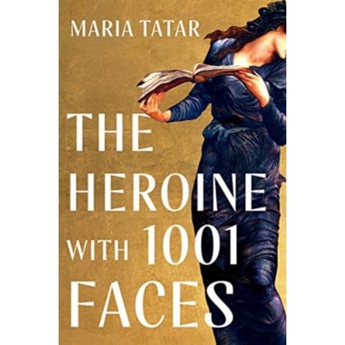 The Heroine With 1001 Faces - Maria (Harvard University) Tatar