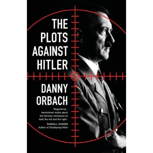 The Plots Against Hitler - Danny Orbach