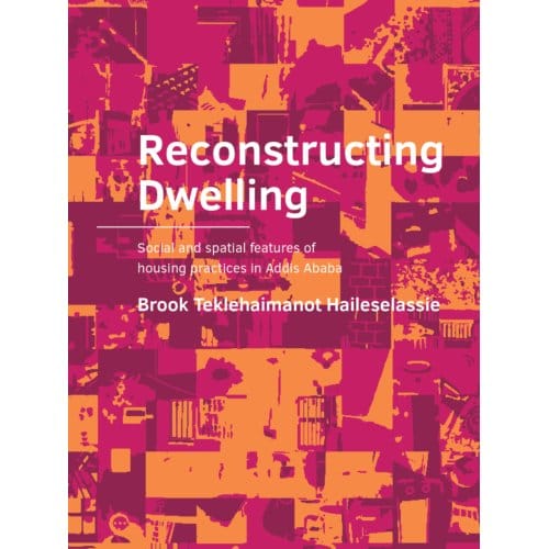 Reconstructing Dwelling - A+Be Architecture And The Built Environment - Brook Teklehaimanot Haileselassi