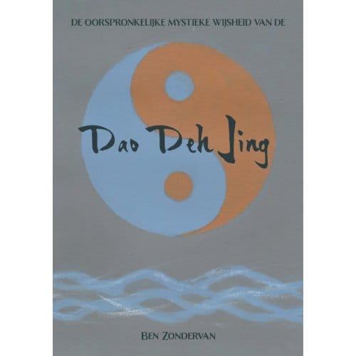 De Oorspronkelijke Mystieke Wijsheid Van De Dao Deh Jing - De Dao Van