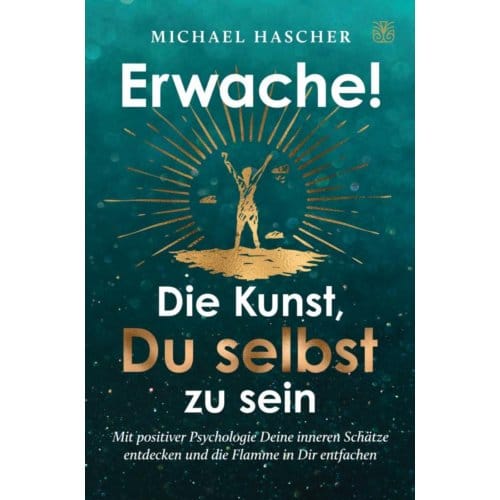 Erwache! Die Kunst, Du Selbst Zu Sein: Mit Positiver Psychologie Deine Inneren Schätze - Michael Hascher
