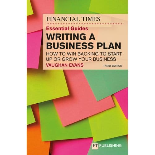 The Financial Times Essential Guide To Writing A Business Plan: How To Win Backing To Start Up Or - Vaughan Evans