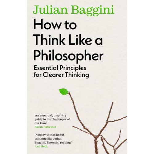 How To Think Like A Philosopher - Julian Baggini