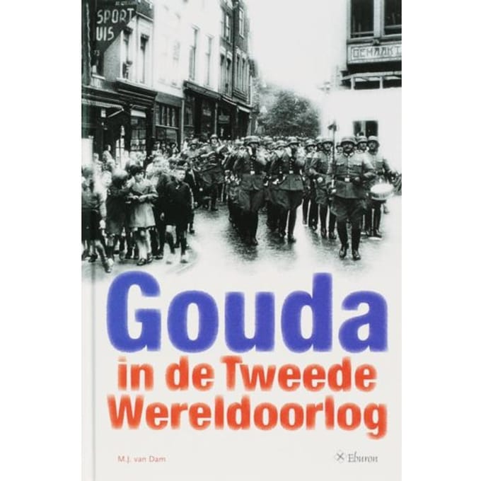 Gouda In De Tweede Wereldoorlog - R. van Dam