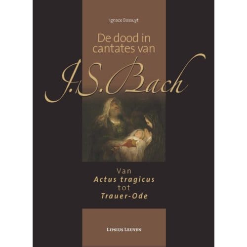 De Dood In Cantates Van J.S. Bach - Ignace Bossuyt