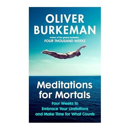 Meditations For Mortals - Oliver Burkeman