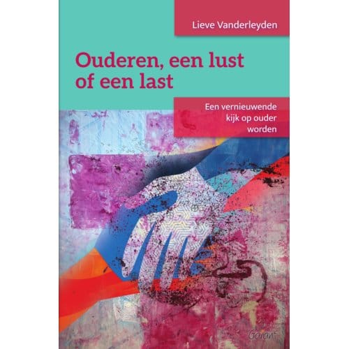 Ouderen, Een Lust Of Een Last - Lieve Vanderleyden