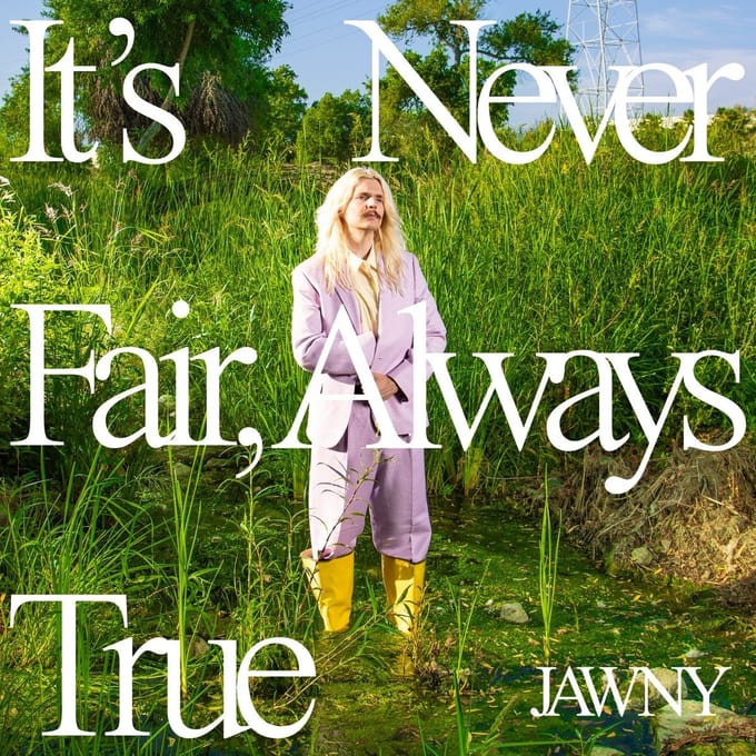 It's Never Fair, Always True - Jawny