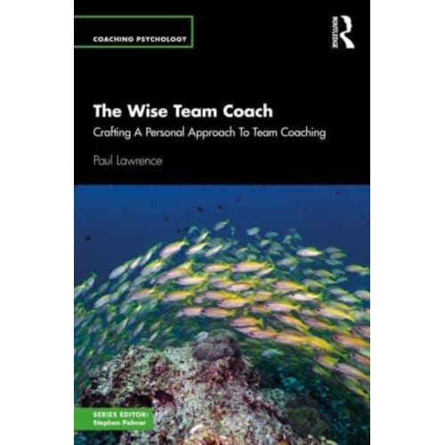 The Wise Team Coach - Coaching Psychology - Paul Lawrence