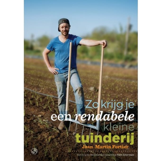 Zo Krijg Je Een Rendabele Kleine Tuinderij - Jean Martin Fortier