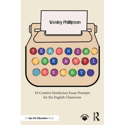 Teaching The Anti-Essay - Wesley (Scarsdale High School) P
