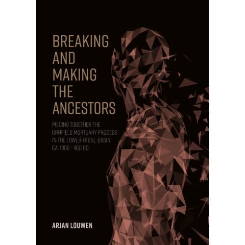 Breaking And Making The Ancestors - Arjan Louwen