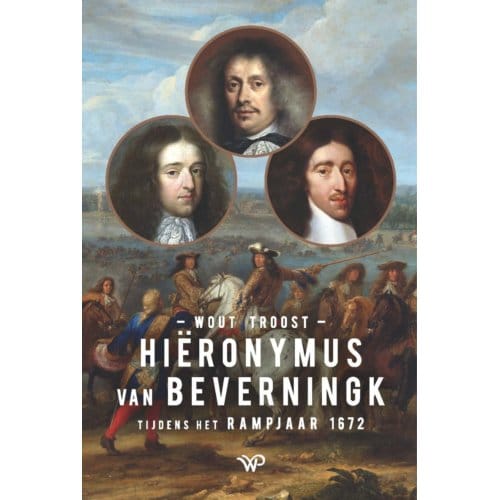 Hiëronymus Van Beverningk Tijdens Het Rampjaar 1672 - Wout Troost