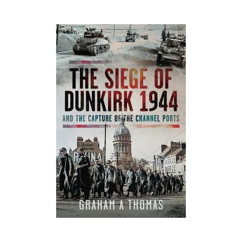 The Siege Of Dunkirk, 1944 - Graham A Thomas