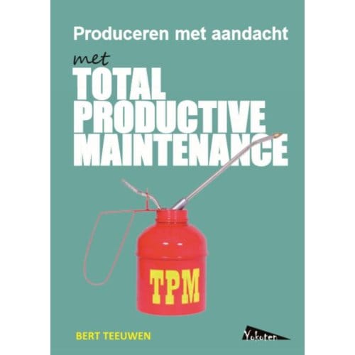 Tpm, Total Productive Maintenance, Produceren Met Aandacht - Bert Teeuwen