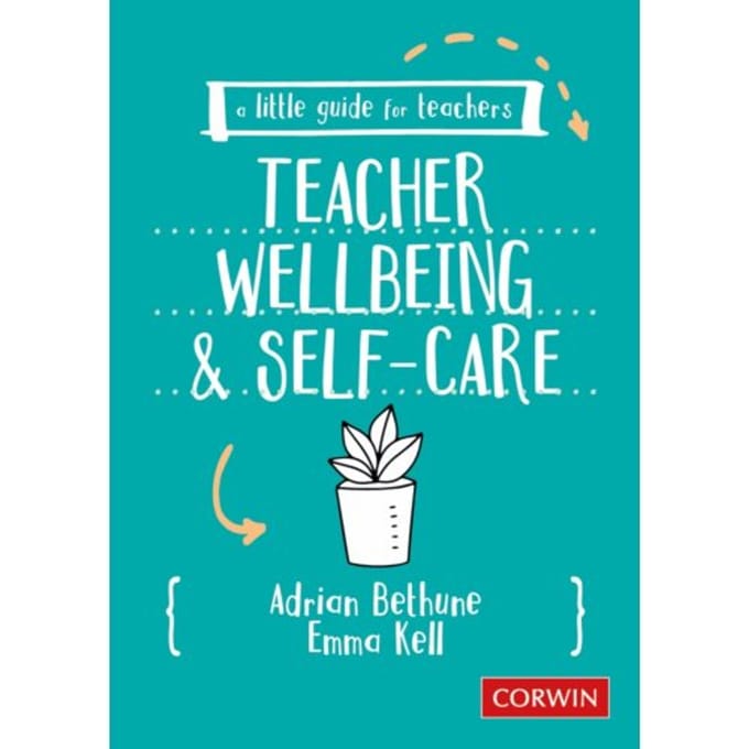 A Little Guide For Teachers: Teacher Wellbeing And Self-Care - Bethune, Adrian