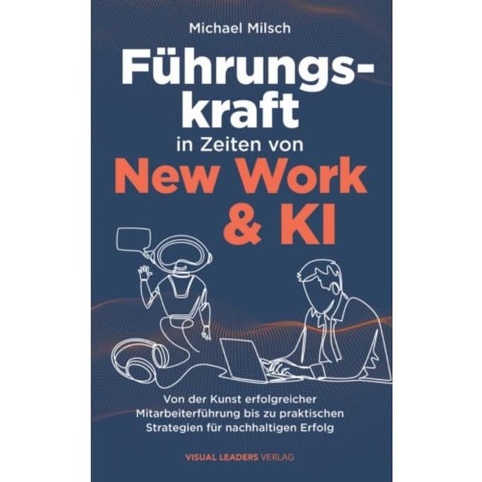 Führungskraft In Zeiten Von New Work & Ki ! Von Der Kunst Erfolgreicher Mitarbeiterführung Bis Zu - Michael Milsch