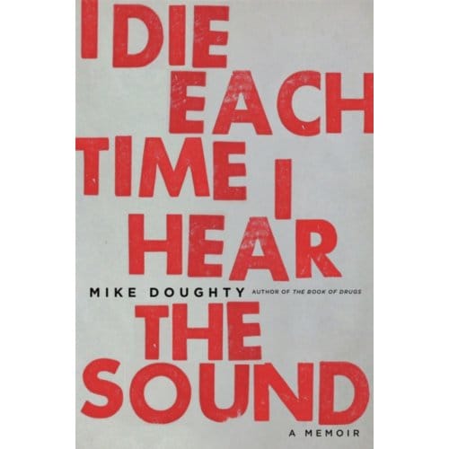 I Die Each Time I Hear The Sound - Hachette Books - Mike Doughty