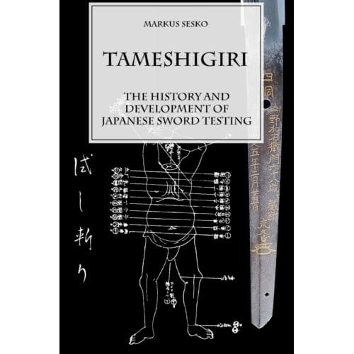Tameshigiri - The History And Development Of Japanese Sword Testing - Markus Sesko