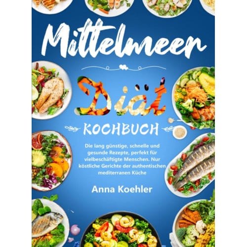 Mittelmeer Diät Kochbuch - Anna Koehler