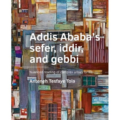 Addis Ababa’s Sefer, Iddir, And Gebbi - A+Be Architecture And The Built Environment - Anteneh Tesfaye Tola