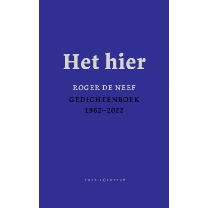 Het Hier. Gedichtenboek 1962-2022 - Roger De Neef
