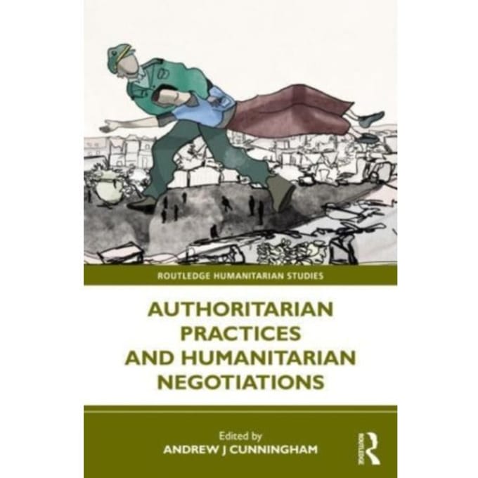 Authoritarian Practices And Humanitarian Negotiations - Routledge Humanitarian Studies