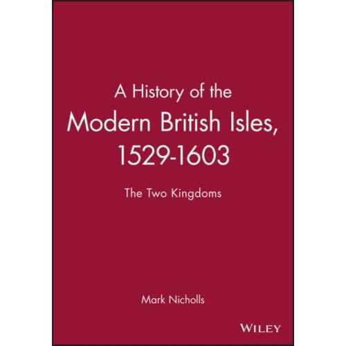 A History Of The Modern British Isles, 1529-1603 - Mark Nicholls