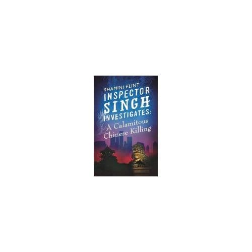 Inspector Singh Investigates: A Calamitous Chinese Killing - Shamini Flint