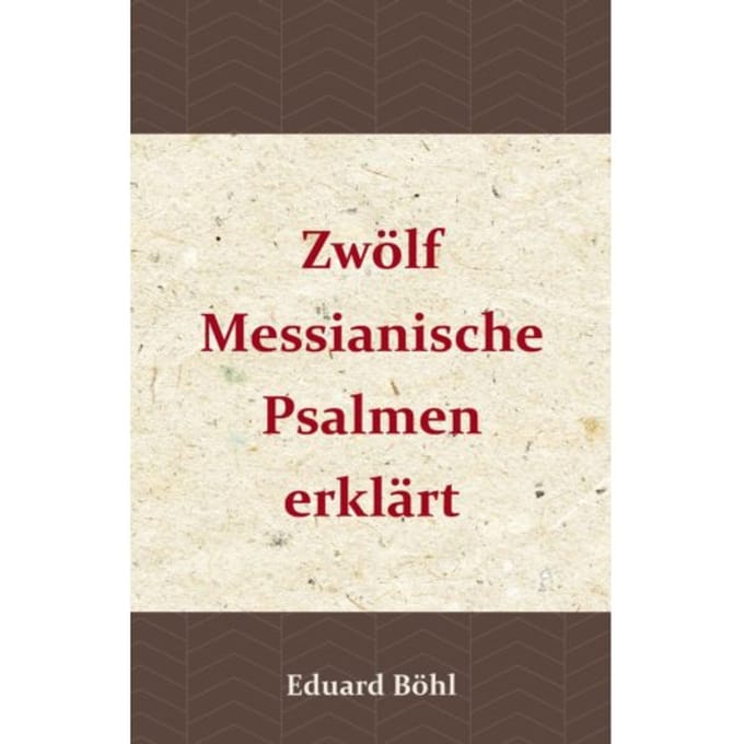 Zwölf Messianische Psalmen Erklärt - Eduard Böhl