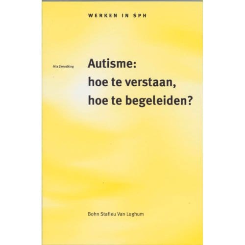 Autisme: Hoe Te Verstaan, Hoe Te Begeleiden? - Werken In Sph - M. Zeevalking