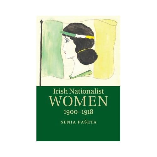 Irish Nationalist Women, 1900-1918 - Senia Paseta