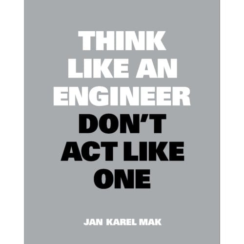 Think Like An Engineer, Don't Act Like One - Jan Karel Mak