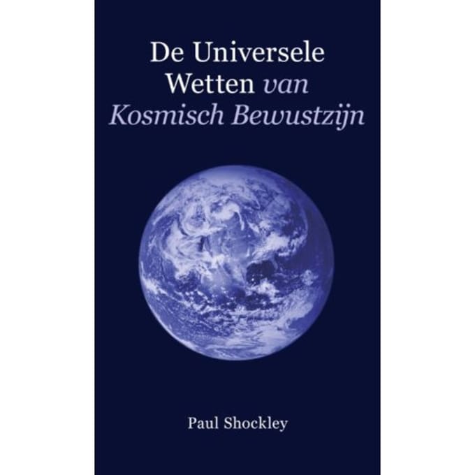 De Universele Wetten Van Kosmisch Bewustzijn - Paul Shockley