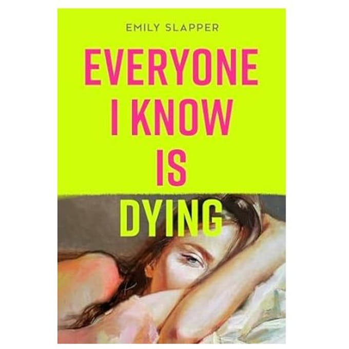 Everyone I Know Is Dying - Emily Slapper