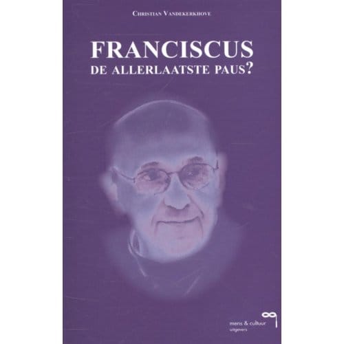 Franciscus, De Allerlaatste Paus? - Christian Vandekerkhove