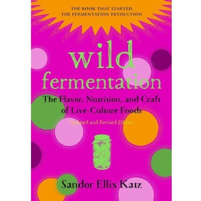 Wild Fermentation - Sandor Ellix Katz