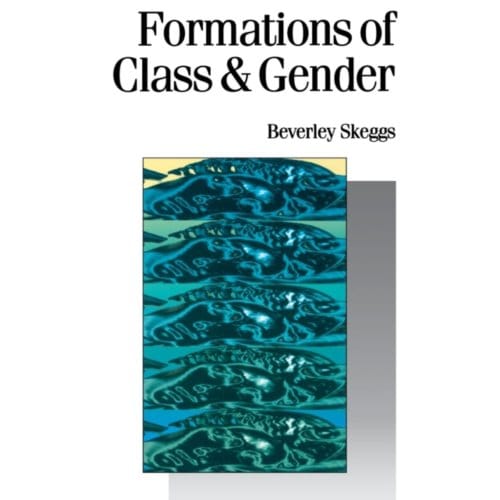 Formations Of Class & Gender - Skeggs, Bev