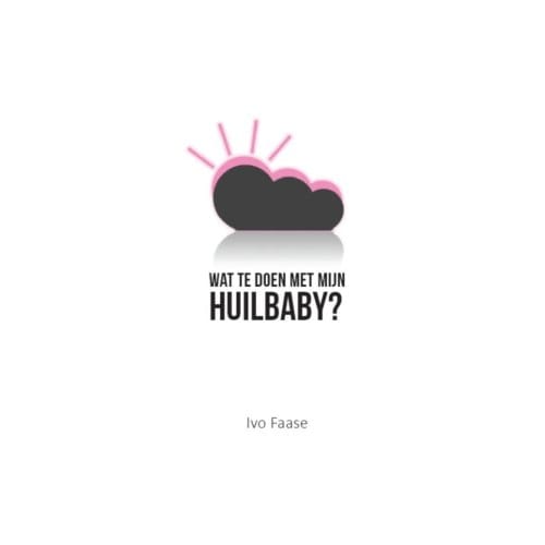Wat Te Doen Met Mijn Huilbaby? - Ivo Faase