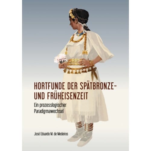 Hortfunde Der Spätbronze- Und Früheisenzeit - José Eduardo de Medeiros