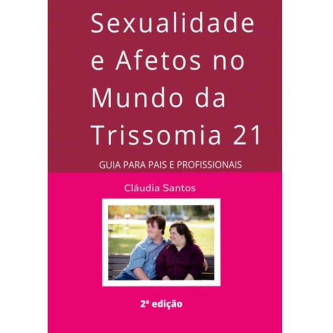 Sexualidade E Afetos No Mundo Da Trissomia 21 - Cláudia Santos