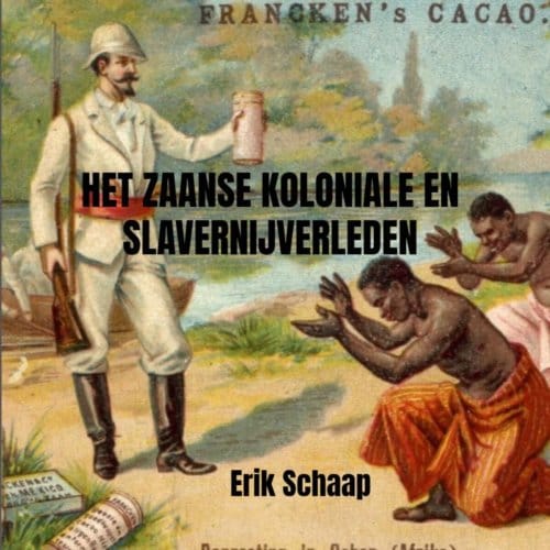 Het Zaanse Koloniale En Slavernijverleden - Erik Schaap