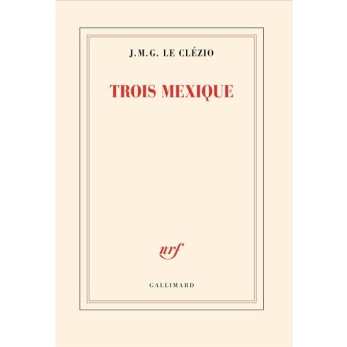 Trois Mexique - J. M. G. le Clézio